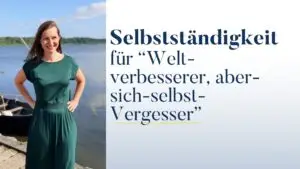 Mehr über den Artikel erfahren Selbstständigkeit für ‚Weltverbesserer, aber-sich-selbst-Vergesser‘ – So kannst du dein Business nachhaltig gestalten