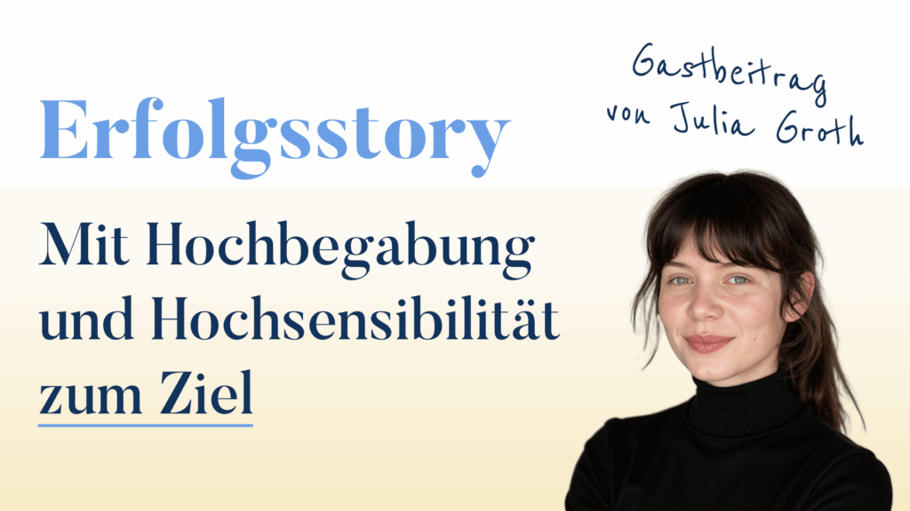 Erfolgsstory: Mit Hochbegabung und Hochsensibilität zum Ziel
