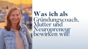 Mehr über den Artikel erfahren Was ich als Gründungsberaterin, Mompreneur und Neuropreneur bewirken will